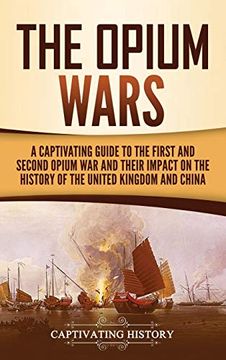 portada The Opium Wars: A Captivating Guide to the First and Second Opium war and Their Impact on the History of the United Kingdom and China (en Inglés)