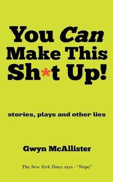 portada You Can Make This Sh*t Up!: stories, plays and other lies (in English)
