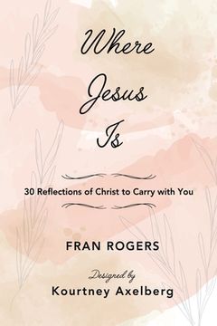 portada Where Jesus Is: 30 Reflections of Christ to Carry with You (en Inglés)