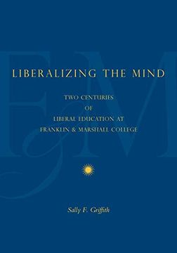 portada Liberalizing the Mind: Two Centuries of Liberal Education at Franklin & Marshall College (en Inglés)