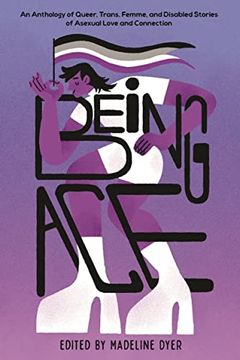 portada Being Ace: An Anthology of Queer, Trans, Femme, and Disabled Stories of Asexual Love and Connection (in English)