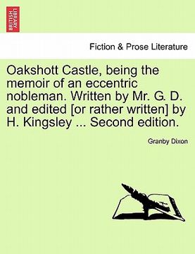 portada oakshott castle, being the memoir of an eccentric nobleman. written by mr. g. d. and edited [or rather written] by h. kingsley ... second edition. (en Inglés)