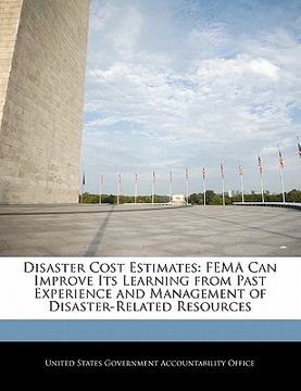 portada disaster cost estimates: fema can improve its learning from past experience and management of disaster-related resources (en Inglés)