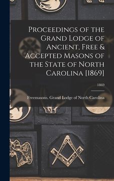 portada Proceedings of the Grand Lodge of Ancient, Free & Accepted Masons of the State of North Carolina [1869]; 1869 (en Inglés)