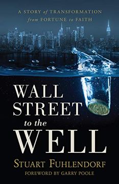 portada Wall Street to the Well: A Story of Transformation From Fortune to Faith (in English)