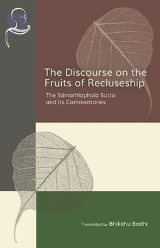 portada The Discourse on the Fruits of Recluseship: The Samannaphala Sutta and its Commentaries (en Inglés)