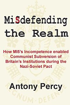portada Misdefending the Realm: How MI5's Incompetence Enabled Communist Subversion of Britain's Institutions During the Nazi-Soviet Pact