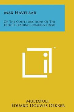 portada Max Havelaar: Or the Coffee Auctions of the Dutch Trading Company (1868) (en Inglés)