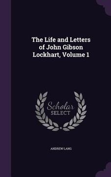portada The Life and Letters of John Gibson Lockhart, Volume 1 (en Inglés)