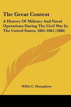 portada the great contest: a history of military and naval operations during the civil war in the united states, 1861-1865 (1886) (in English)