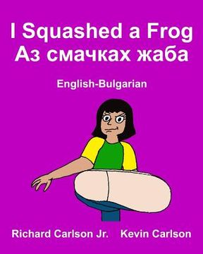 portada I Squashed a Frog: Children's Picture Book English-Bulgarian (Bilingual Edition) (en Inglés)