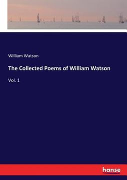 portada The Collected Poems of William Watson: Vol. 1 (en Inglés)