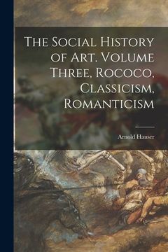 portada The Social History of Art. Volume Three, Rococo, Classicism, Romanticism (en Inglés)