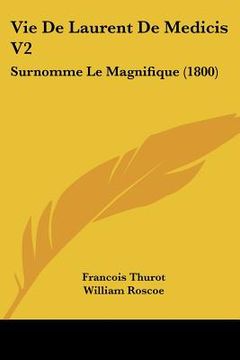 portada Vie De Laurent De Medicis V2: Surnomme Le Magnifique (1800) (en Francés)