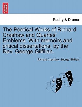 portada the poetical works of richard crashaw and quarles' emblems. with memoirs and critical dissertations, by the rev. george gilfillan. (in English)