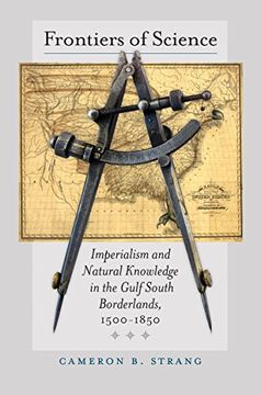 portada Frontiers of Science: Imperialism and Natural Knowledge in the Gulf South Borderlands, 1500-1850 (Published by the Omohundro Institute of Early. And the University of North Carolina Press) (en Inglés)