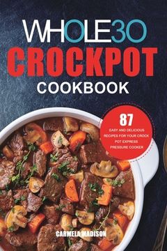 portada The Whole30 Crockpot Cookbook: 87 Easy and Delicious Recipes for Your Crock Pot Express Pressure Cooker (en Inglés)