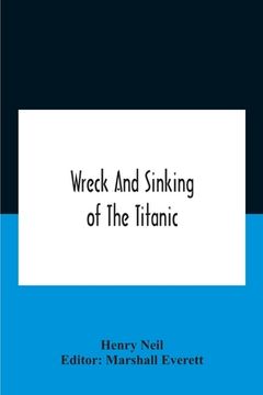 portada Wreck And Sinking Of The Titanic; The Ocean'S Greatest Disaster A Graphic And Thrilling Account Of The Sinking Of The Greatest Floating Palace Ever Bu (en Inglés)