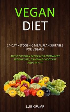 portada Vegan Diet: 14-Day Ketogenic Meal Plan Suitable for Vegans (Above 50 Vegan Recipes for Permanent Weight Loss, to Manage Body Fat a (en Inglés)
