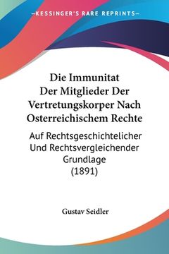 portada Die Immunitat Der Mitglieder Der Vertretungskorper Nach Osterreichischem Rechte: Auf Rechtsgeschichtelicher Und Rechtsvergleichender Grundlage (1891) (en Alemán)