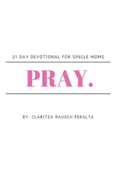 portada Pray.: 21 Day Devotional For Single Moms (en Inglés)