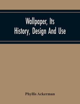 portada Wallpaper, Its History, Design And Use (en Inglés)