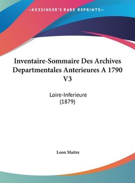 portada Inventaire-Sommaire Des Archives Departmentales Anterieures A 1790 V3: Loire-Inferieure (1879) (en Francés)