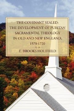 portada the covenant sealed: the development of puritan sacramental theology in old and new england, 1570-1720 (en Inglés)