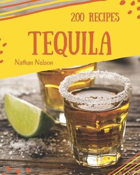 portada Tequila 200: Enjoy 200 Days with Amazing Tequila Recipes in Your Own Tequila Cookbook! [book 1] (en Inglés)