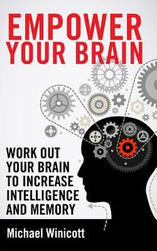 portada Empower Your Brain: Work out your brain to increase intelligence and memory. Seek new experiences, solve puzzles, play strategy games and (en Inglés)