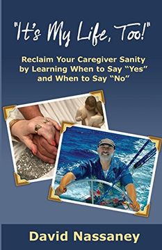 portada It's My Life Too!: Reclaim Your Caregiver Sanity by Learning When to Say "Yes" and When to Say "No"
