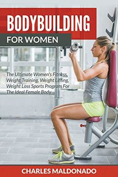 portada Bodybuilding For Women: The Ultimate Women's Fitness, Weight Training, Weight Lifting, Weight Loss Sports Program For The Ideal Female Body