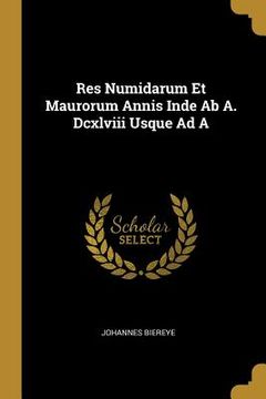 portada Res Numidarum Et Maurorum Annis Inde Ab A. Dcxlviii Usque Ad A (en Inglés)