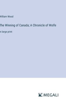 portada The Winning of Canada; A Chronicle of Wolfe: in large print