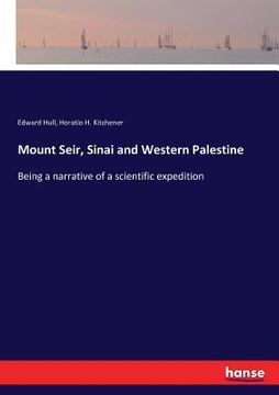 portada Mount Seir, Sinai and Western Palestine: Being a narrative of a scientific expedition (en Inglés)