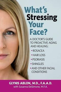 portada What's Stressing Your Face: A Skin Doctors Guide to Healing Stress-Induced Facial Conditions
