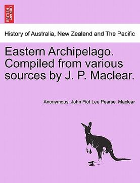 portada eastern archipelago. compiled from various sources by j. p. maclear. (en Inglés)