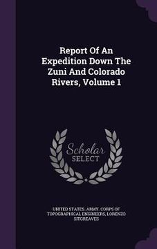portada Report Of An Expedition Down The Zuni And Colorado Rivers, Volume 1