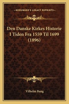 portada Den Danske Kirkes Historie I Tiden Fra 1559 Til 1699 (1896) (en Danés)