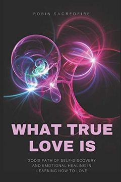 portada What True Love is: God’S Path of Self-Discovery and Emotional Healing in Learning how to Love 