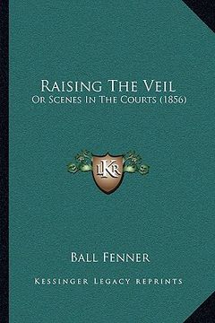 portada raising the veil: or scenes in the courts (1856) (in English)