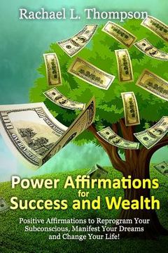 portada Power Affirmations for Wealth and Success: Positive Affirmations to Reprogram Your Subconscious, Manifest Your Dreams and Change Your Life! (in English)