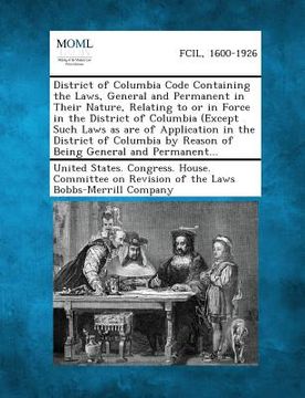 portada District of Columbia Code Containing the Laws, General and Permanent in Their Nature, Relating to or in Force in the District of Columbia (Except Such (en Inglés)