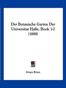 portada Der Botanische Garten Der Universitat Halle, Book 1-2 (1888) (en Alemán)