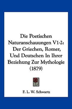 portada Die Poetischen Naturanschauungen V1-2: Der Griechen, Romer, Und Deutschen In Ihrer Beziehung Zur Mythologie (1879) (en Alemán)
