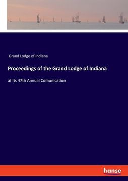 portada Proceedings of the Grand Lodge of Indiana: at Its 47th Annual Comunication (en Inglés)