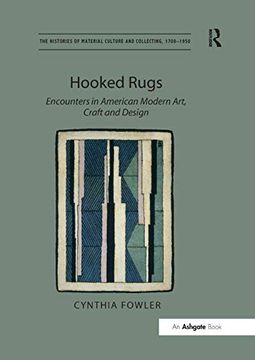 portada Hooked Rugs: Encounters in American Modern Art, Craft and Design (The Histories of Material Culture and Collecting, 1700-1950)