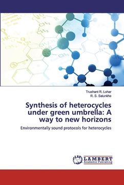 portada Synthesis of heterocycles under green umbrella: A way to new horizons (en Inglés)