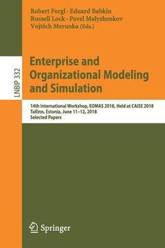 portada Enterprise and Organizational Modeling and Simulation: 14th International Workshop, Eomas 2018, Held at Caise 2018, Tallinn, Estonia, June 11-12, 2018 (en Inglés)