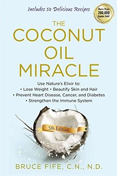 portada The Coconut oil Miracle: Use Nature's Elixir to Lose Weight, Beautify Skin and Hair, Prevent Heart Disease, Cancer, and Diabetes, Strengthen the Immune System, Fifth Edition (en Inglés)